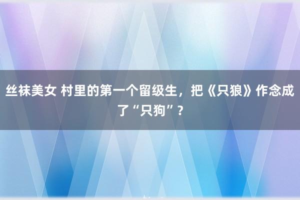 丝袜美女 村里的第一个留级生，把《只狼》作念成了“只狗”？